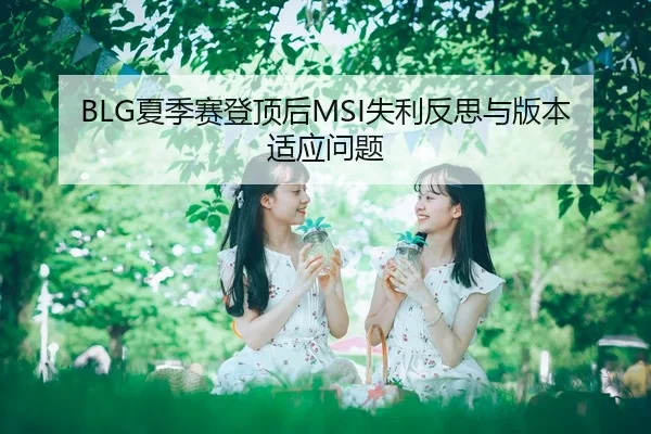 BLG夏季赛登顶后MSI失利反思与版本适应问题